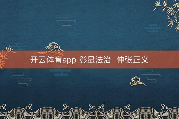 开云体育app 彰显法治  伸张正义