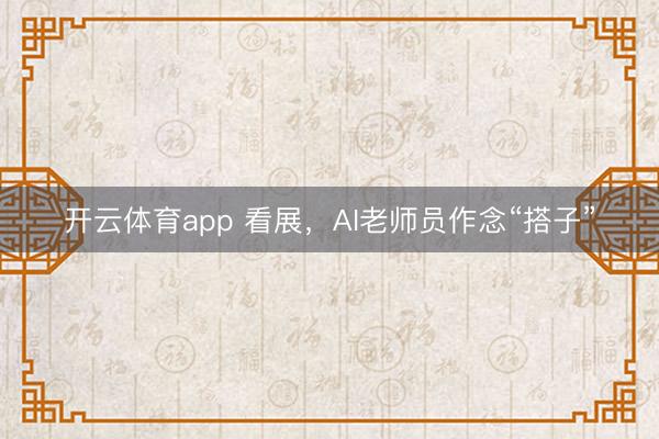 开云体育app 看展，AI老师员作念“搭子”