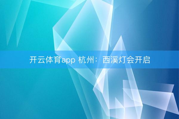 开云体育app 杭州：西溪灯会开启