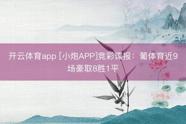 开云体育app [小炮APP]竞彩谍报：葡体育近9场豪取8胜1平