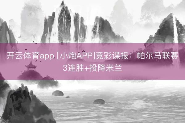 开云体育app [小炮APP]竞彩谍报：帕尔马联赛3连胜+投降米兰