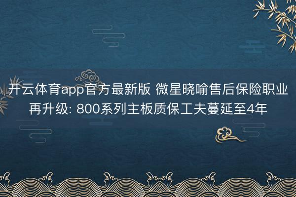 开云体育app官方最新版 微星晓喻售后保险职业再升级: 800系列主板质保工夫蔓延至4年