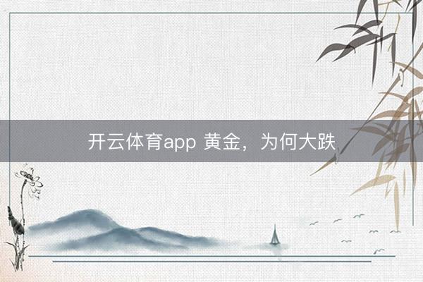 开云体育app 黄金,为何大跌