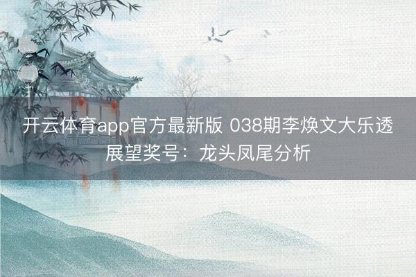 开云体育app官方最新版 038期李焕文大乐透展望奖号:龙头凤尾分析