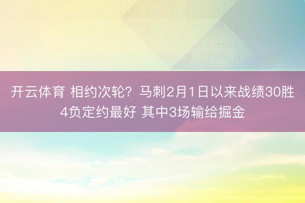 开云体育 相约次轮?马刺2月1日以来战绩30胜4负定约最好 其中3场输给掘金