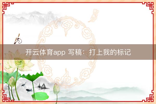 开云体育app 写稿：打上我的标记