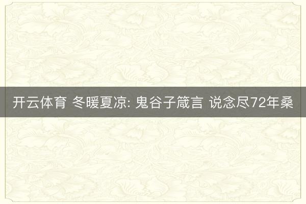 开云体育 冬暖夏凉: 鬼谷子箴言 说念尽72年桑