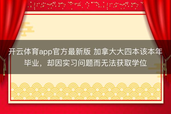 开云体育app官方最新版 加拿大大四本该本年毕业，却因实习问题而无法获取学位